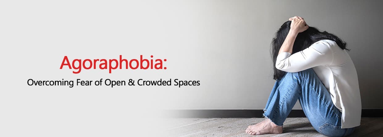 Agoraphobia: Overcoming Fear of Open & Crowded Spaces