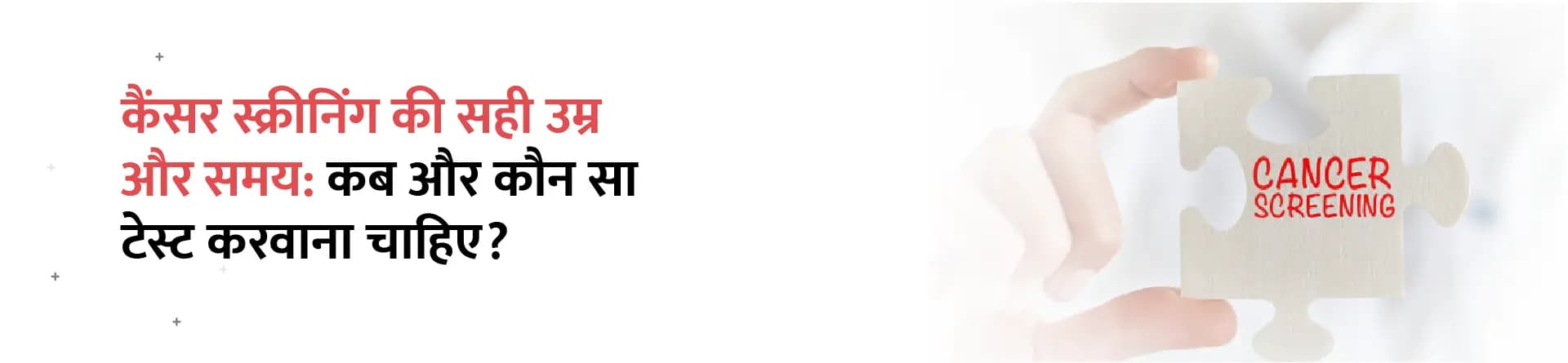 कैंसर स्क्रीनिंग की सही उम्र और समय: कब और कौन सा टेस्ट करवाना चाहिए?