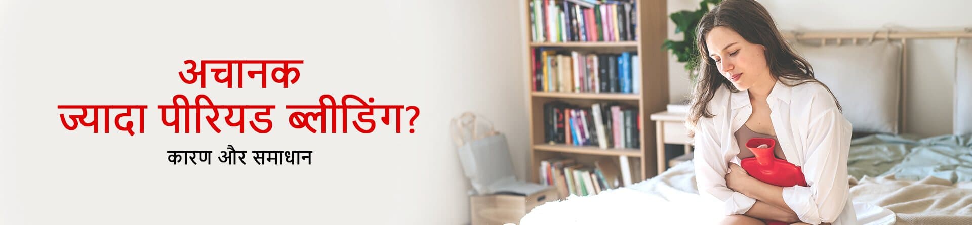अचानक ज्यादा पीरियड ब्लीडिंग? कारण और समाधान