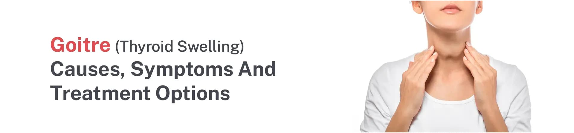 Goitre (Thyroid Swelling): Causes, Symptoms, and Treatment Options