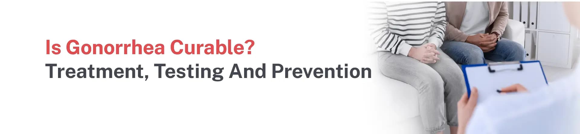 Is Gonorrhea Curable? Treatment, Testing, and Prevention