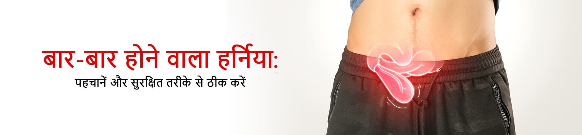 बार-बार होने वाला हर्निया: पहचानें और सुरक्षित तरीके से ठीक करें